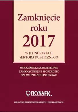 Zamknięcie roku 2017 w jednostkach sektora publicznego. Wiedza i Praktyka. Nowy Produkt