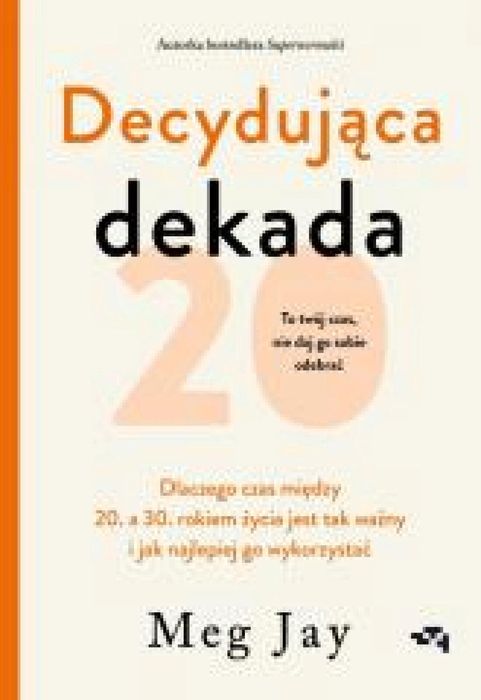 Decydująca dekada Relacja Meg Jay Rok wydania: 2025, oprawa: