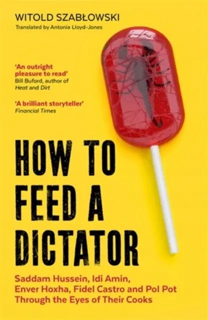 How to Feed a Dictator: Saddam Hussein, Idi Amin, Enver Hoxha, Fidel Castro, and Pol Pot Through the Eyes of Their Cooks. Nowy Produkt