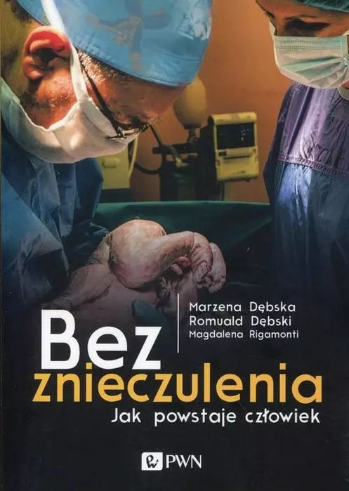 Bez znieczulenia. Jak powstaje człowiek. Dom Wydawniczy PWN. Nowy Produkt