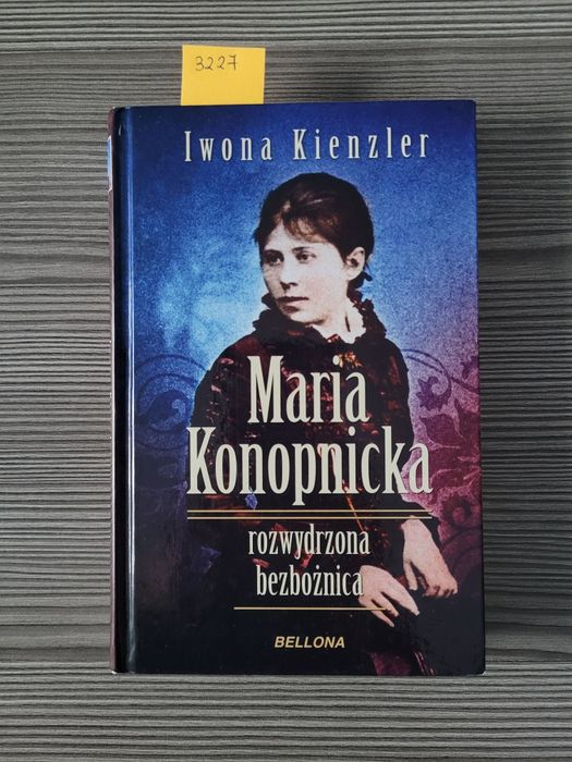 3227. "Rozwydrzona bezbożnica Maria Konopnicka" Iwona Kienzler