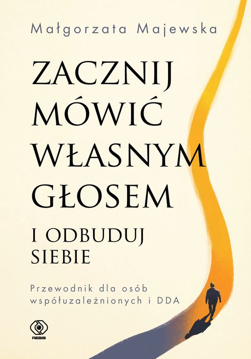 Zacznij mówić własnym głosem i odbuduj siebie. Przewodnik dla osób współuzależnionych i DDA. Rebis. Nowy Produkt