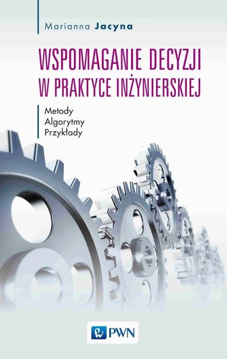Wspomaganie decyzji w praktyce inżynierskiej Wydawnictwo Naukowe PWN