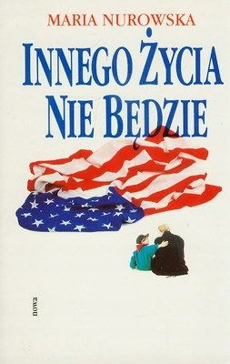 Innego Życia Nie Będzie Maria Nurowska