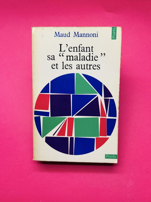 Maud Mannoni - L'enfant, sa « maladie» et les autres