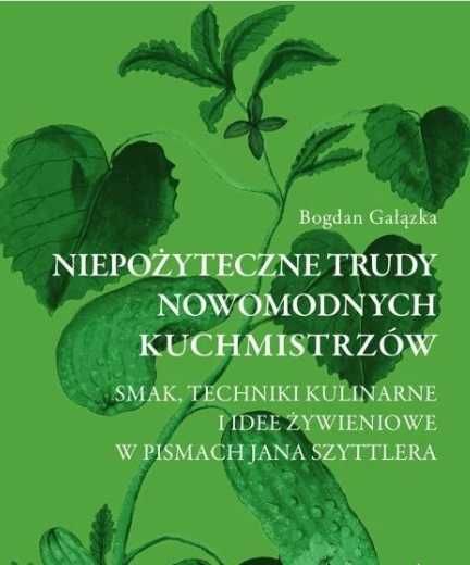 Niepożyteczne trudy nowomodnych kuchmistrzów Smak techniki kulinarne