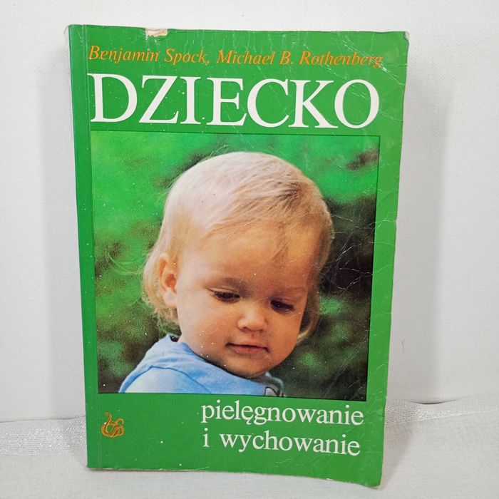 Dziecko Pielęgnowanie i wychowanie. Benjamin Spock, Michael Rothenberg