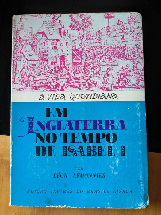 A Vida Quotidiana Em Inglaterra no tempo de Isabel I por Léon Lemonnie