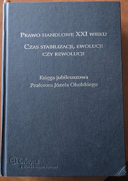 Prawo handlowe XXI wieku - Księga Jubileuszowa Prof. J. Okolskiego