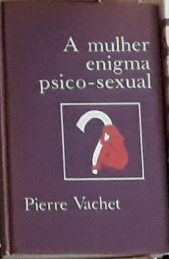 A Mulher Enigma Psico Sexual de Pierre Vachet