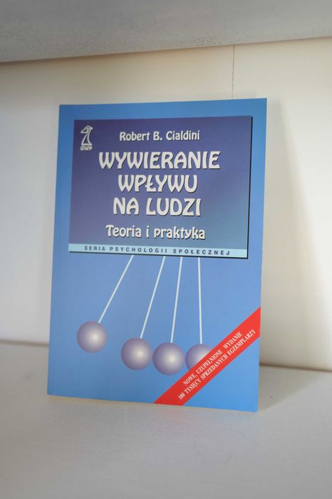 Wywieranie wpływu na ludzi. Teoria i praktyka Robert Cialdini wydanie uzupełnione