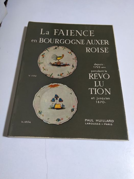 La Faience en Bourgogne Auxerroise 1725/1870 de Paul Huillard