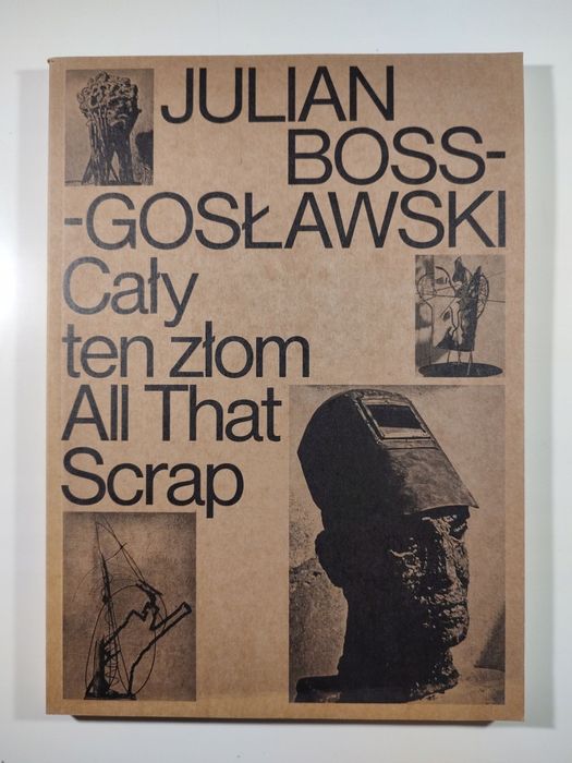 Cały ten złom All That Scrap - Julian Boss-Gosławski