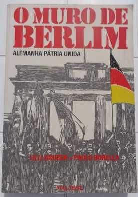 O Muro de Berlim Alemanha Pátria Unida -  Lilli & Paolo Borella Gruber