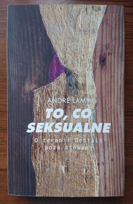 To, co seksualne. O terapii Gestalt poza słowami - Andre Lamy