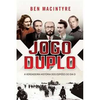 Jogo Duplo - A Verdadeira História dos Espiões do Dia D, Ben MacIntyre
