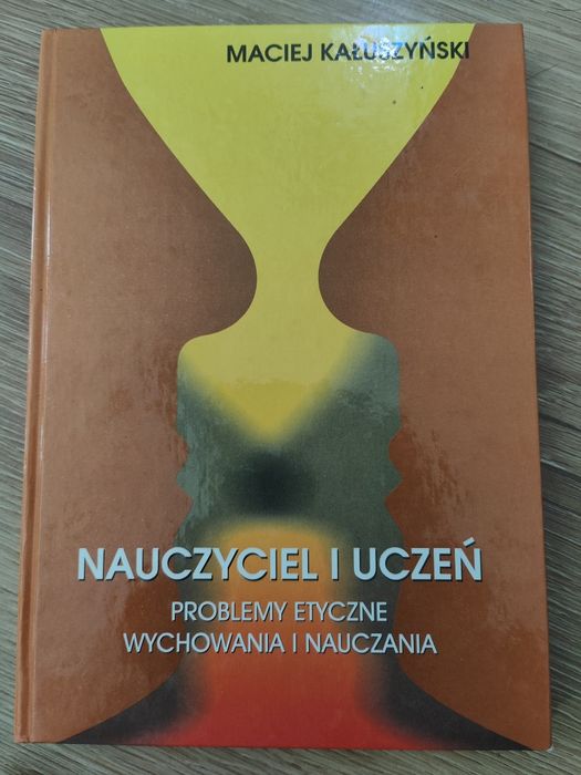 Nauczyciel i uczeń. Problemy etyczne wychowania i nauczania