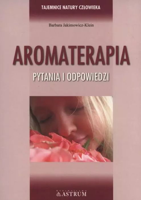 Aromaterapia. Pytania I Odpowiedzi. Astrum
