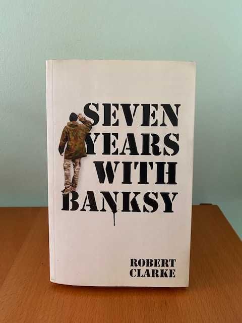 Seven Years With Banksy - Robert Clarke