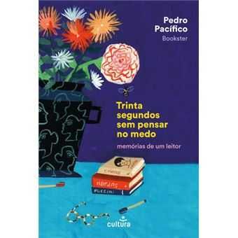 Trinta Segundos sem Pensar no Medo: Memórias de um Leitor, Pedro Pacífico