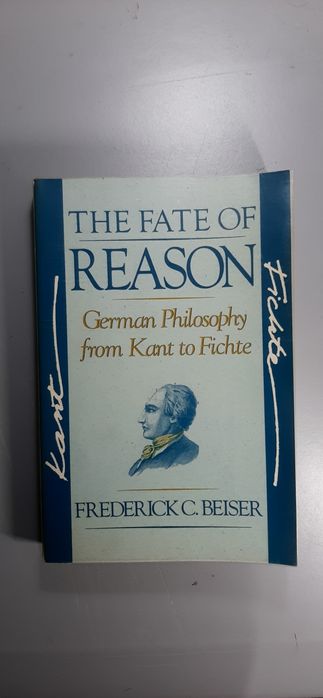 Fate of Reason German Philosophy from Kant to Fichte, de F. Beiser