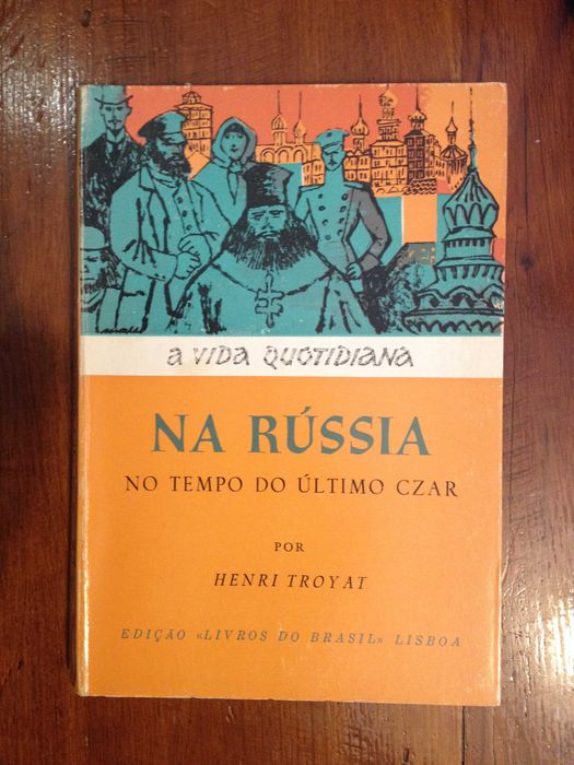 Henri Troyat - A vida quotidiana na Rússia no tempo do último Czar