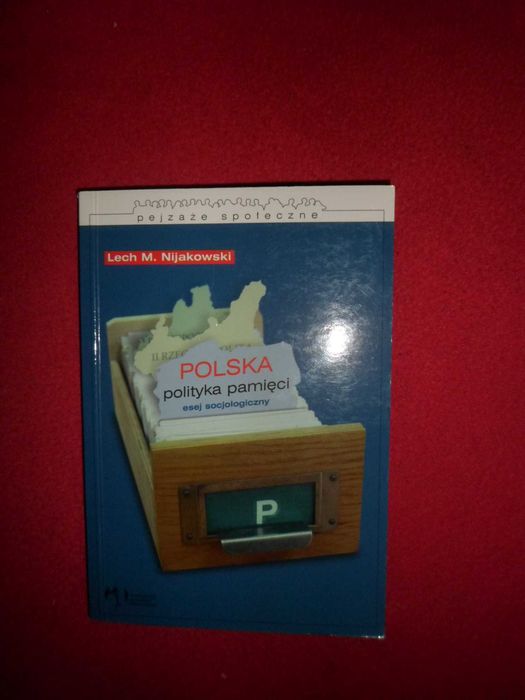 Polska polityka pamięci Esej socjologiczny Lech M. Nijakowski