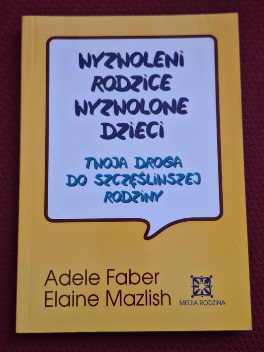 "Wyzwoleni rodzice wyzwolone dzieci" A. Faber E. Mazlish.
