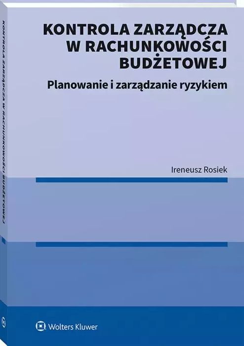 Kontrola Zarządcza W Rachunkowości Budżetowej. Planowanie I Zarządzanie Ryzykiem. Wolters Kluwer. Nowy Produkt