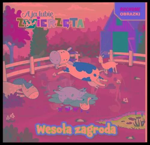 A ja lubię zwierzęta. Ruchome obrazki. Wesoła zagroda. A ja lubię zwierzęta. Ruchome obrazki. Wesoła zagroda. Media Service Zawada. Nowy Produkt