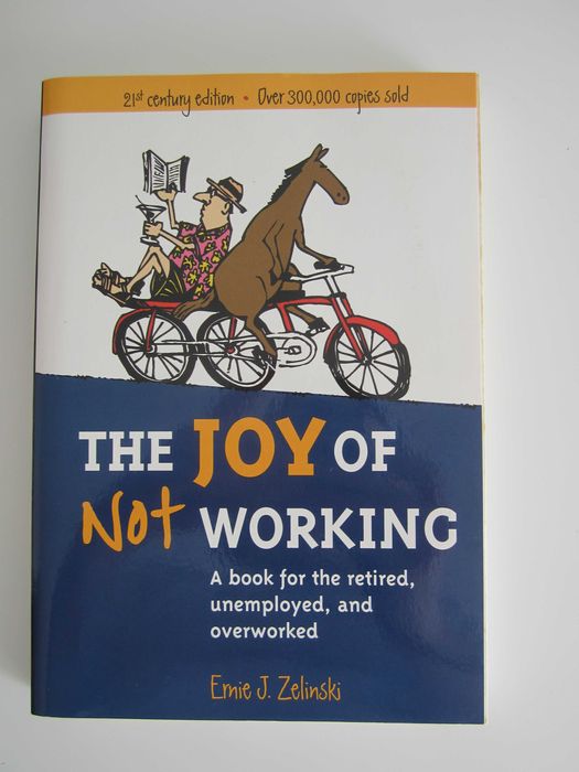 The Joy of Not Working A Book for the Retired, Unemployed and ..