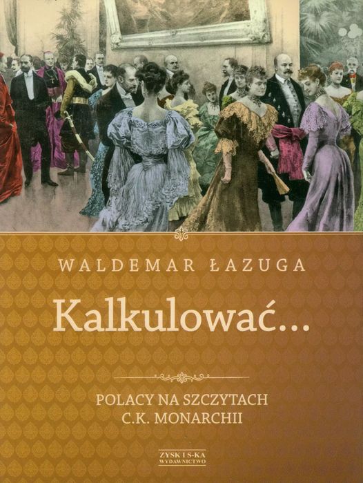 Kalkulować. Polacy na szczytach c.k. monarchii. Nowy Produkt