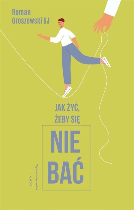 Jak żyć, żeby się nie bać? WAM Roman Groszewski SJ Rok wydania: