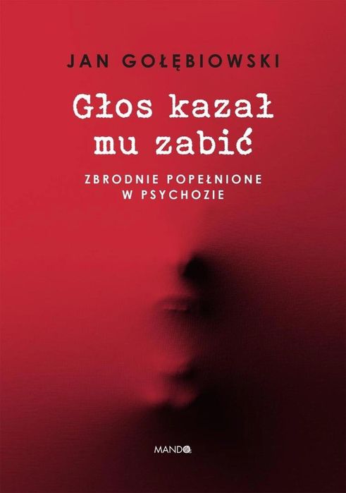 Głos kazał mu zabić. Zbrodnie popełnione w.