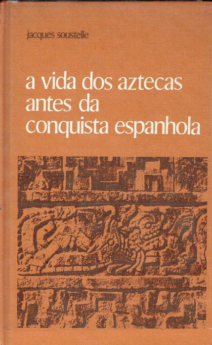 16407
A Vida dos Aztecas antes da Conquista Espanhola
Jacques Soustell