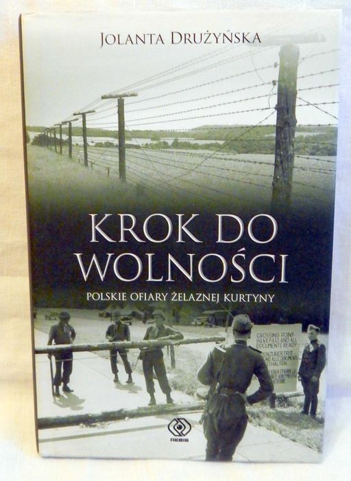 Krok do wolności - polskie ofiary żelaznej kurtyny - Jolanta Drużyńska