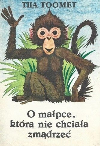 O Małpce Która Nie Chciała Zmądrzeć Tiia Toomet