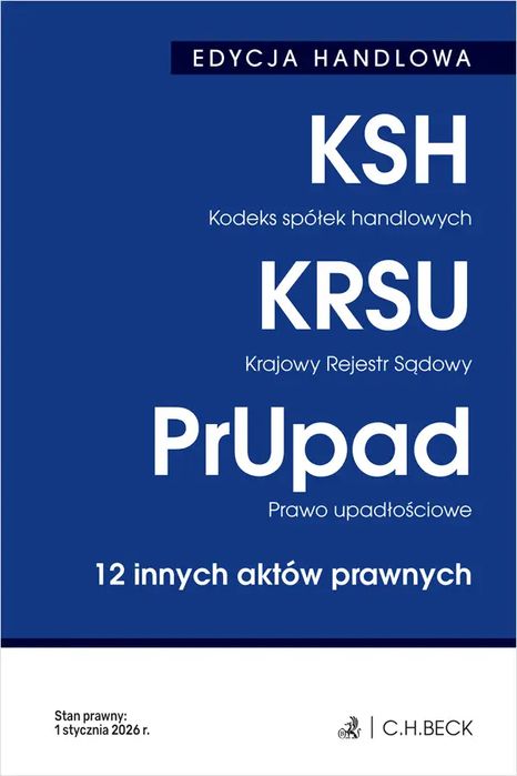 Edycja handlowa. Kodeks spółek handlowych. Krajowy Rejestr Sądowy. Prawo upadłościowe. 12 innych aktów prawnych. C.H. Beck