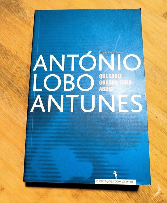 Que Farei Quando Tudo Arde? - António Lobo Antunes