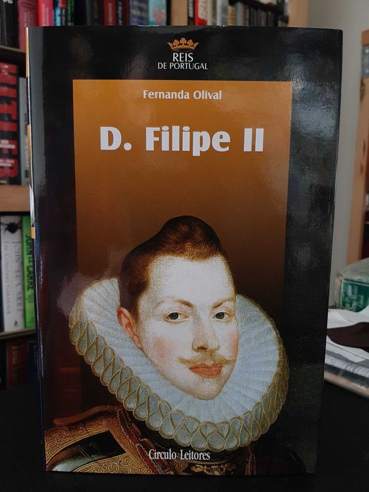 Fernanda Olival – D. Filipe II – Colecção Reis de Portugal