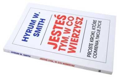 Jesteś tym, w co wierzysz. Hyrum W. Smith + „Potęga podświadomści”.