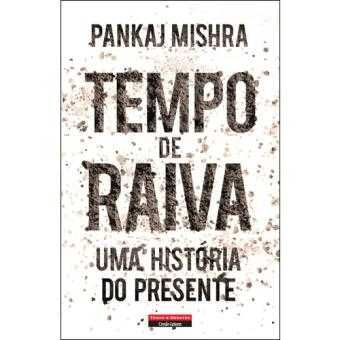 Tempo de Raiva: Uma História do Presente, Pankaj Mishra