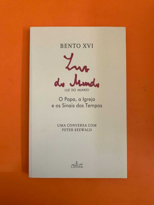 Luz do Mundo: O Papa, a Igreja e os Sinais dos Tempos - Bento XVI