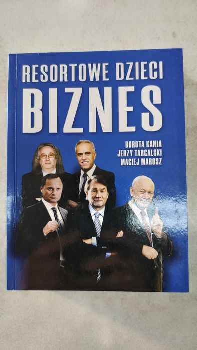 Resortowe dzieci. Biznes. Dorota Kania, Jerzy Tarcalski, Maciej Marosz