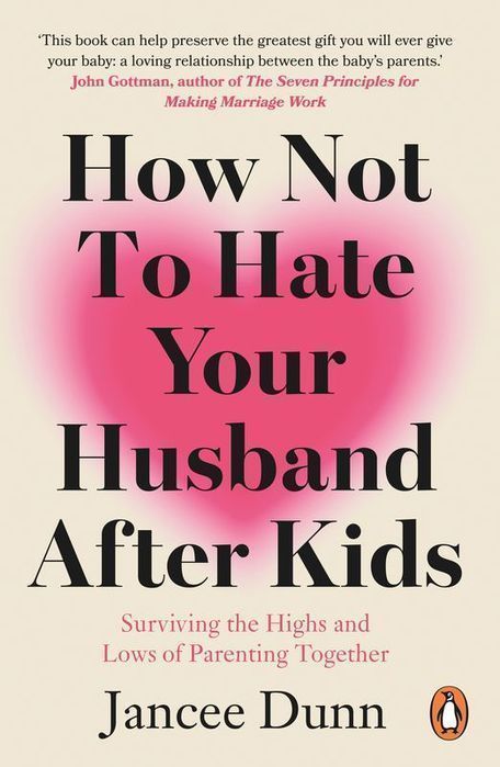 How Not To Hate Your Husband After Kids Jancee Dunn