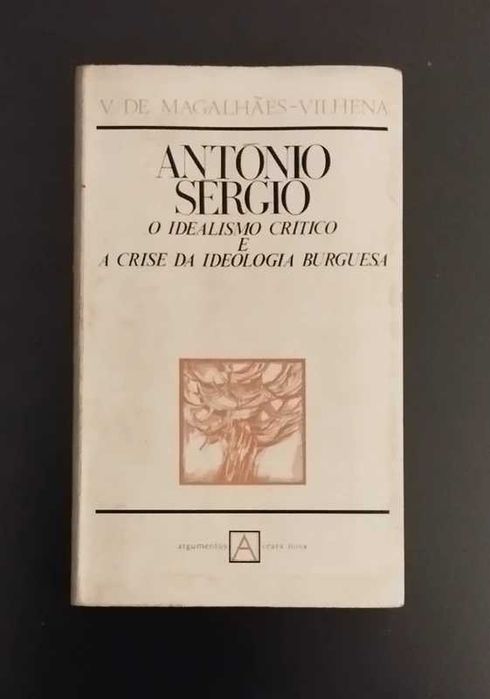 António Sérgio, o Idealismo Crítico e a Crise da Ideologia Burguesa - Vasco de Magalhães Vilhena (Publicado em 1964)