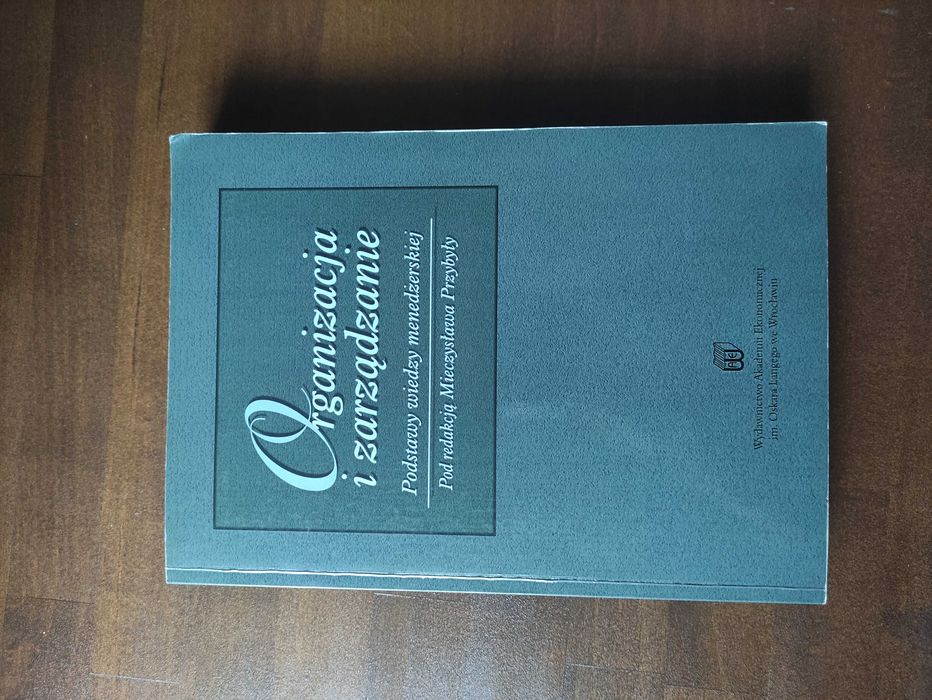 Organizacja i zarządzanie. Podstawy wiedzy menedżerskiej red. Przybyła