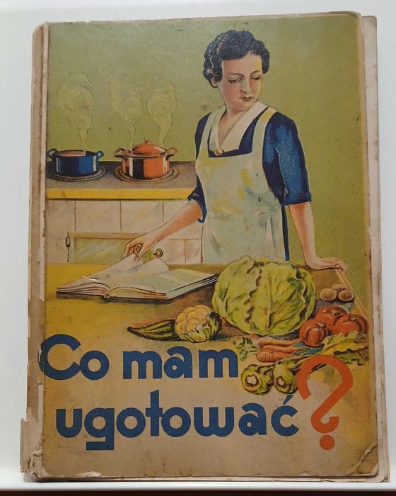 "Co mam ugotować" stara książka kucharska lata 30 te XX wieku