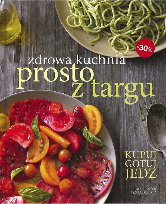 Zdrowa kuchnia prosto z targu, Tasha DeSerio, Jodi Liano