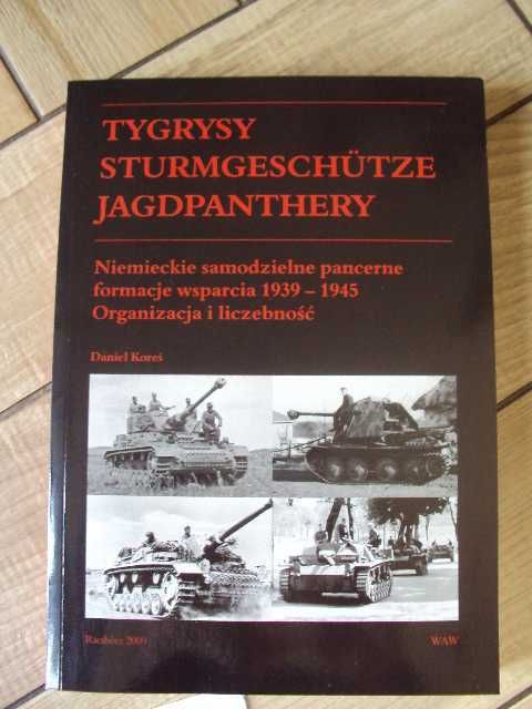 Tygrysy  Sturmgeschutze  Jagdpanthery - Niemieckie formacje pancerne1939-1945 .